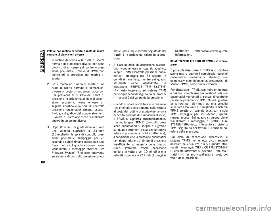 JEEP CHEROKEE 2020 Libretto Uso Manutenzione (in Italian) SICUREZZA
104
Vetture con ruotino di scorta o ruota di scorta
normale di dimensioni diverse
1. Il ruotino di scorta o la ruota di scortanormale di dimensioni diverse non sono
pro JEEP CHEROKEE 2020 Libretto Uso Manutenzione (in Italian) SICUREZZA
104
Vetture con ruotino di scorta o ruota di scorta
normale di dimensioni diverse
1. Il ruotino di scorta o la ruota di scortanormale di dimensioni diverse non sono
pro