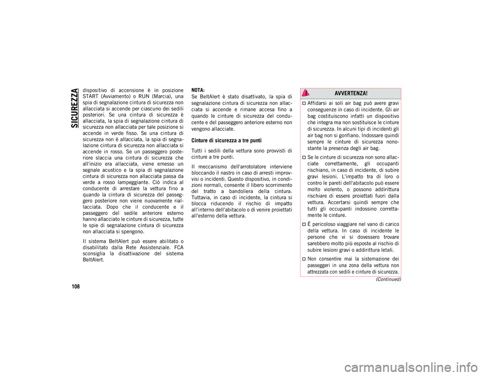 JEEP CHEROKEE 2020 Libretto Uso Manutenzione (in Italian) SICUREZZA
108
(Continued)
dispositivo di accensione è in posizione
START (Avviamento) o RUN (Marcia), una
spia di segnalazione cintura di sicurezza non
allacciata si accende per ciascuno de JEEP CHEROKEE 2020 Libretto Uso Manutenzione (in Italian) SICUREZZA
108
(Continued)
dispositivo di accensione è in posizione
START (Avviamento) o RUN (Marcia), una
spia di segnalazione cintura di sicurezza non
allacciata si accende per ciascuno de