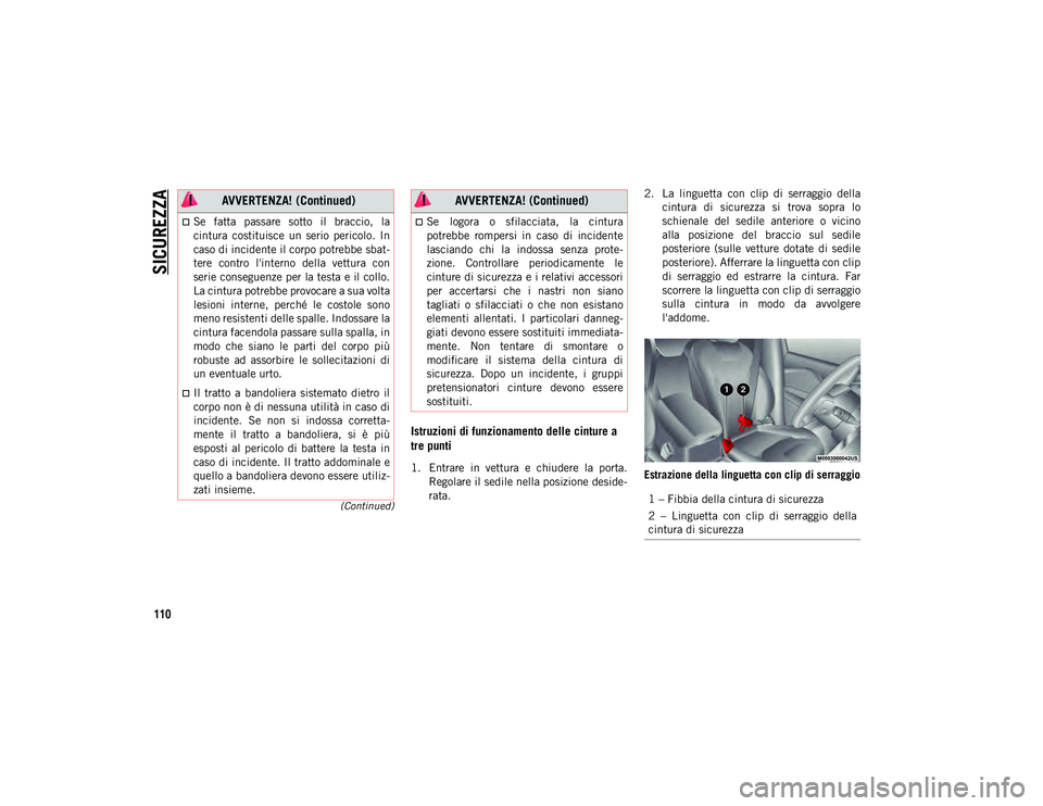 JEEP CHEROKEE 2021 Libretto Uso Manutenzione (in Italian) SICUREZZA
110
(Continued)
Istruzioni di funzionamento delle cinture a
tre punti
1. Entrare in vettura e chiudere la porta.Regolare il sedile nella posizione deside-
rata. 2. La linguetta con JEEP CHEROKEE 2021 Libretto Uso Manutenzione (in Italian) SICUREZZA
110
(Continued)
Istruzioni di funzionamento delle cinture a
tre punti
1. Entrare in vettura e chiudere la porta.Regolare il sedile nella posizione deside-
rata. 2. La linguetta con
