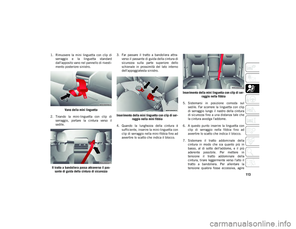 JEEP CHEROKEE 2021 Libretto Uso Manutenzione (in Italian) 113
1. Rimuovere la mini linguetta con clip diserraggio e la linguetta standard
dall'apposito vano nel pannello di rivesti-
mento posteriore sinistro.
Vano della mini linguetta
2. Tirand JEEP CHEROKEE 2021 Libretto Uso Manutenzione (in Italian) 113
1. Rimuovere la mini linguetta con clip diserraggio e la linguetta standard
dall'apposito vano nel pannello di rivesti-
mento posteriore sinistro.
Vano della mini linguetta
2. Tirand