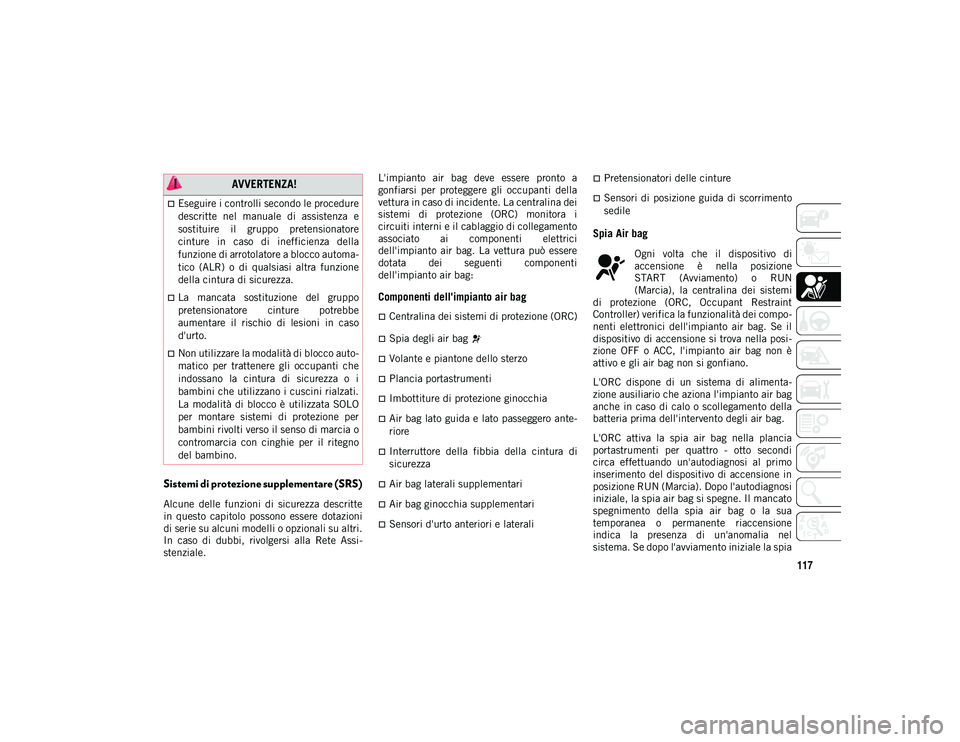 JEEP CHEROKEE 2021 Libretto Uso Manutenzione (in Italian) 117
Sistemi di protezione supplementare (SRS)
Alcune delle funzioni di sicurezza descritte
in questo capitolo possono essere dotazioni
di serie su alcuni modelli o opzionali su altri.
In ca JEEP CHEROKEE 2021 Libretto Uso Manutenzione (in Italian) 117
Sistemi di protezione supplementare (SRS)
Alcune delle funzioni di sicurezza descritte
in questo capitolo possono essere dotazioni
di serie su alcuni modelli o opzionali su altri.
In ca