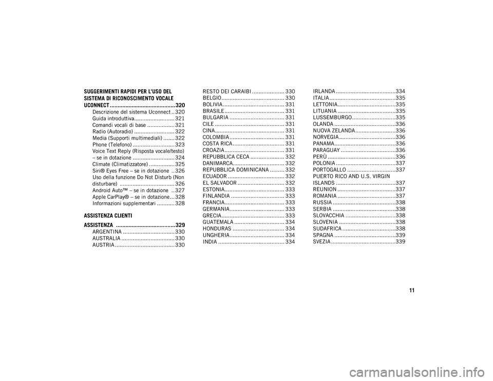 JEEP CHEROKEE 2020  Libretto Uso Manutenzione (in Italian) 11
SUGGERIMENTI RAPIDI PER L'USO DEL 
SISTEMA DI RICONOSCIMENTO VOCALE 
UCONNECT .......................................... 320
Descrizione del sistema Uconnect .. 320
Guida introduttiva..........