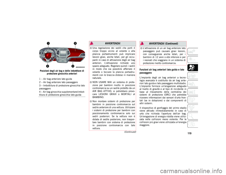 JEEP CHEROKEE 2020  Libretto Uso Manutenzione (in Italian) 119(Continued)
Posizioni degli air bag e delle imbottiture di protezione ginocchia anterioriFunzioni air bag anteriori lato guida e lato 
passeggero
L'impianto  degli  air  bag  anteriori  a  tecn