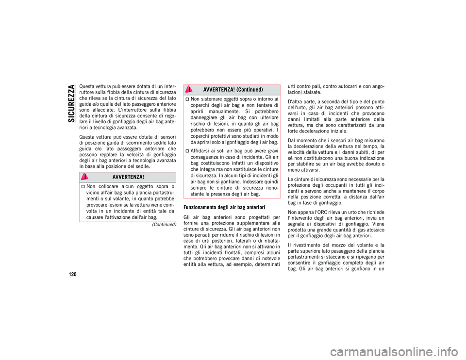 JEEP CHEROKEE 2020  Libretto Uso Manutenzione (in Italian) SICUREZZA
120
(Continued)
Questa vettura può essere dotata di un inter-
ruttore sulla fibbia della cintura di sicurezza
che  rileva  se  la cintura di sicurezza  del  lato
guida e/o quella del lato p