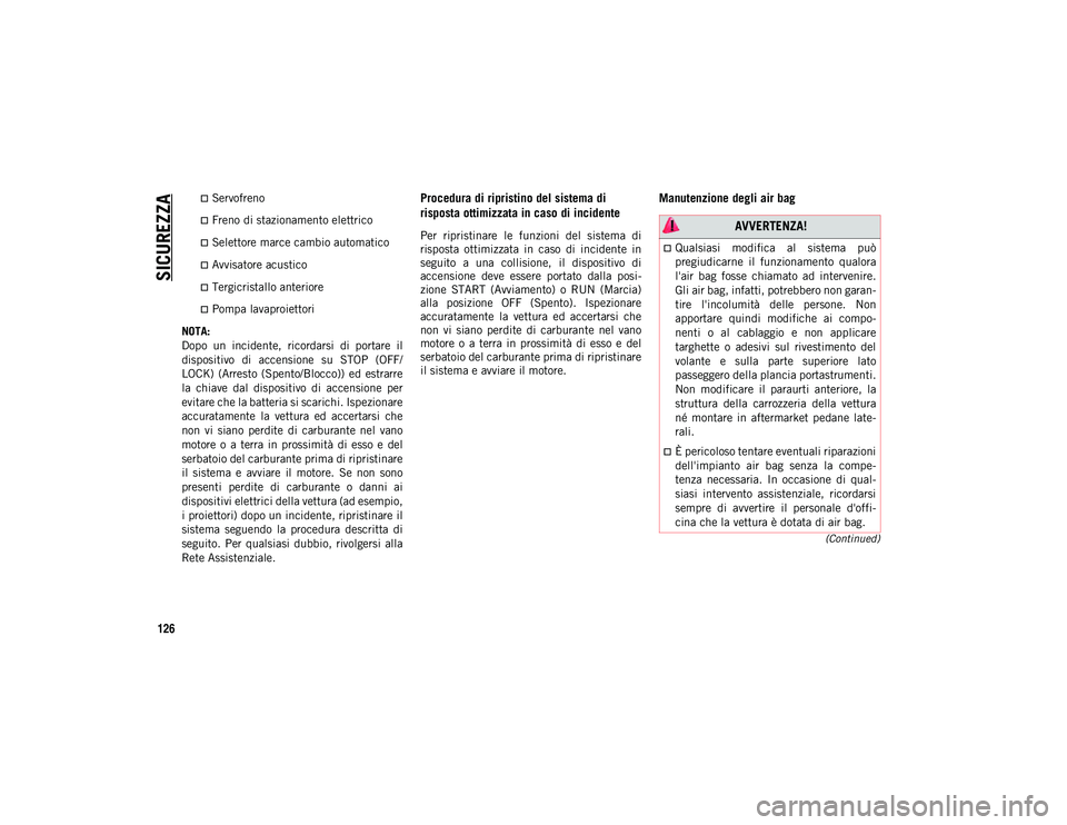 JEEP CHEROKEE 2020  Libretto Uso Manutenzione (in Italian) SICUREZZA
126
(Continued)
Servofreno
Freno di stazionamento elettrico
Selettore marce cambio automatico
Avvisatore acustico
Tergicristallo anteriore
Pompa lavaproiettori
NOTA:
Dopo  