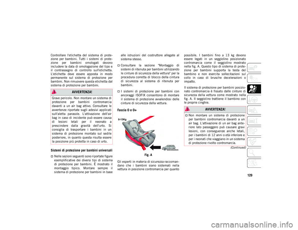 JEEP CHEROKEE 2021 Libretto Uso Manutenzione (in Italian) 129
(Continued)
Controllare l'etichetta del sistema di prote-
zione per bambini. Tutti i sistemi di prote-
zione per bambini omologati devono
includere la data di omologazione del JEEP CHEROKEE 2021 Libretto Uso Manutenzione (in Italian) 129
(Continued)
Controllare l'etichetta del sistema di prote-
zione per bambini. Tutti i sistemi di prote-
zione per bambini omologati devono
includere la data di omologazione del