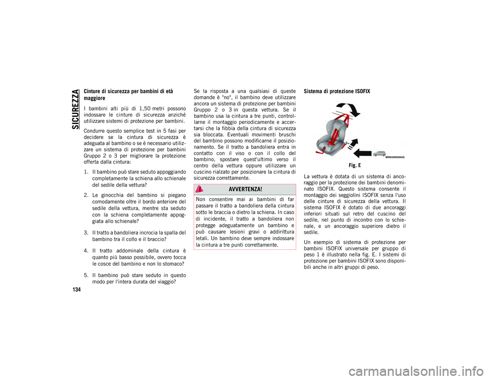 JEEP CHEROKEE 2021 Libretto Uso Manutenzione (in Italian) SICUREZZA
134
Cinture di sicurezza per bambini di età
maggiore
I bambini alti più di 1,50 metri possono
indossare le cinture di sicurezza anziché
utilizzare sistemi di protezione per ba JEEP CHEROKEE 2021 Libretto Uso Manutenzione (in Italian) SICUREZZA
134
Cinture di sicurezza per bambini di età
maggiore
I bambini alti più di 1,50 metri possono
indossare le cinture di sicurezza anziché
utilizzare sistemi di protezione per ba