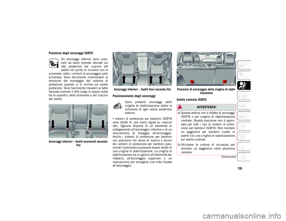 JEEP CHEROKEE 2021 Libretto Uso Manutenzione (in Italian) 135
(Continued)
Posizione degli ancoraggi ISOFIX
Gli ancoraggi inferiori sono costi-
tuiti da barre rotonde ubicate sul
lato posteriore del cuscino del
sedile nel punto di incontro co JEEP CHEROKEE 2021 Libretto Uso Manutenzione (in Italian) 135
(Continued)
Posizione degli ancoraggi ISOFIX
Gli ancoraggi inferiori sono costi-
tuiti da barre rotonde ubicate sul
lato posteriore del cuscino del
sedile nel punto di incontro co