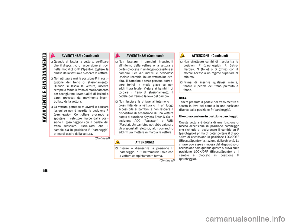 JEEP CHEROKEE 2021  Libretto Uso Manutenzione (in Italian) AVVIAMENTO E FUNZIONAMENTO
158
(Continued)
(Continued)
NOTA:
Tenere premuto il pedale del freno mentre si
sposta  la  leva  del  cambio  in  una  posizione
diversa dalla posizione P (parcheggio).
Bloc