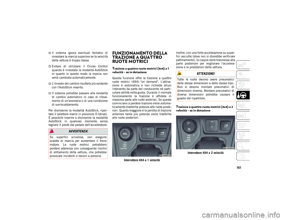JEEP CHEROKEE 2021 Libretto Uso Manutenzione (in Italian) 161
Il sistema ignora eventuali tentativi di
innestare la marcia superiore se la velocità
della vettura è troppo bassa.
Evitare di utilizzare il Cruise Control
quando è innestata l JEEP CHEROKEE 2021 Libretto Uso Manutenzione (in Italian) 161
Il sistema ignora eventuali tentativi di
innestare la marcia superiore se la velocità
della vettura è troppo bassa.
Evitare di utilizzare il Cruise Control
quando è innestata l
