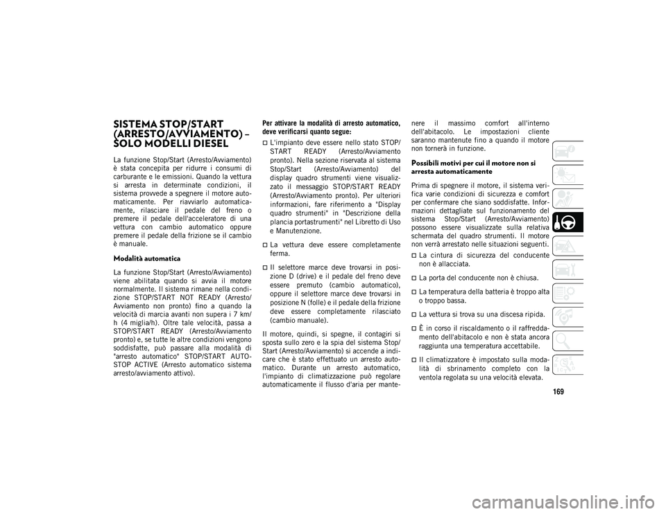 JEEP CHEROKEE 2021 Libretto Uso Manutenzione (in Italian) 169
SISTEMA STOP/START
(ARRESTO/AVVIAMENTO) –
SOLO MODELLI DIESEL
La funzione Stop/Start (Arresto/Avviamento)
è stata concepita per ridurre i consumi di
carburante e le emissioni. Quand JEEP CHEROKEE 2021 Libretto Uso Manutenzione (in Italian) 169
SISTEMA STOP/START
(ARRESTO/AVVIAMENTO) –
SOLO MODELLI DIESEL
La funzione Stop/Start (Arresto/Avviamento)
è stata concepita per ridurre i consumi di
carburante e le emissioni. Quand