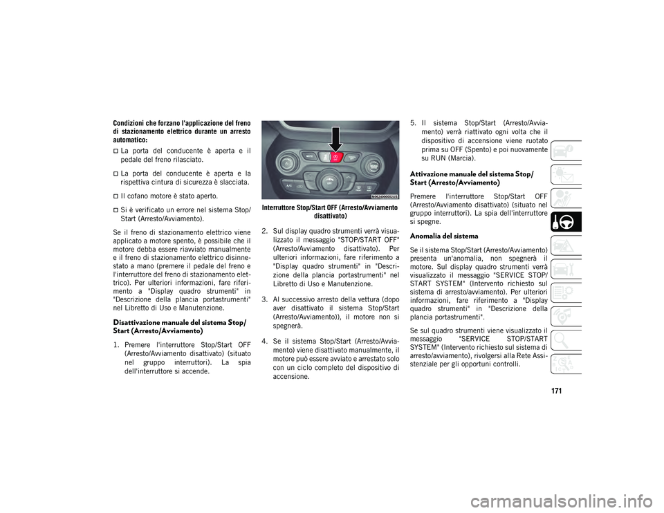 JEEP CHEROKEE 2021 Libretto Uso Manutenzione (in Italian) 171
Condizioni che forzano l'applicazione del freno
di stazionamento elettrico durante un arresto
automatico:
La porta del conducente è aperta e il
pedale del freno rilasciato.
JEEP CHEROKEE 2021 Libretto Uso Manutenzione (in Italian) 171
Condizioni che forzano l'applicazione del freno
di stazionamento elettrico durante un arresto
automatico:
La porta del conducente è aperta e il
pedale del freno rilasciato.