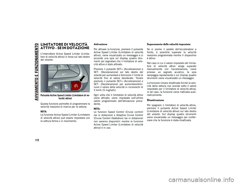 JEEP CHEROKEE 2021 Libretto Uso Manutenzione (in Italian) AVVIAMENTO E FUNZIONAMENTO
172
LIMITATORE DI VELOCITÀ
ATTIVO – SE IN DOTAZIONE
L'interruttore Active Speed Limiter (Limita-
tore di velocità attivo) si trova sul lato destro
del volante. JEEP CHEROKEE 2021 Libretto Uso Manutenzione (in Italian) AVVIAMENTO E FUNZIONAMENTO
172
LIMITATORE DI VELOCITÀ
ATTIVO – SE IN DOTAZIONE
L'interruttore Active Speed Limiter (Limita-
tore di velocità attivo) si trova sul lato destro
del volante.
