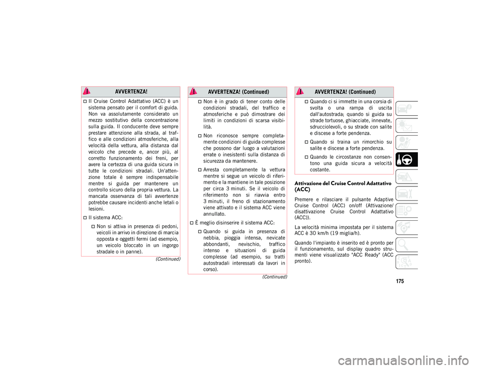 JEEP CHEROKEE 2021 Libretto Uso Manutenzione (in Italian) 175(Continued)
(Continued)
Attivazione del Cruise Control Adattativo
(ACC)
Premere e rilasciare il pulsante Adaptive
Cruise Control (ACC) on/off (Attivazione/
disattivazione Cruise Control JEEP CHEROKEE 2021 Libretto Uso Manutenzione (in Italian) 175(Continued)
(Continued)
Attivazione del Cruise Control Adattativo
(ACC)
Premere e rilasciare il pulsante Adaptive
Cruise Control (ACC) on/off (Attivazione/
disattivazione Cruise Control