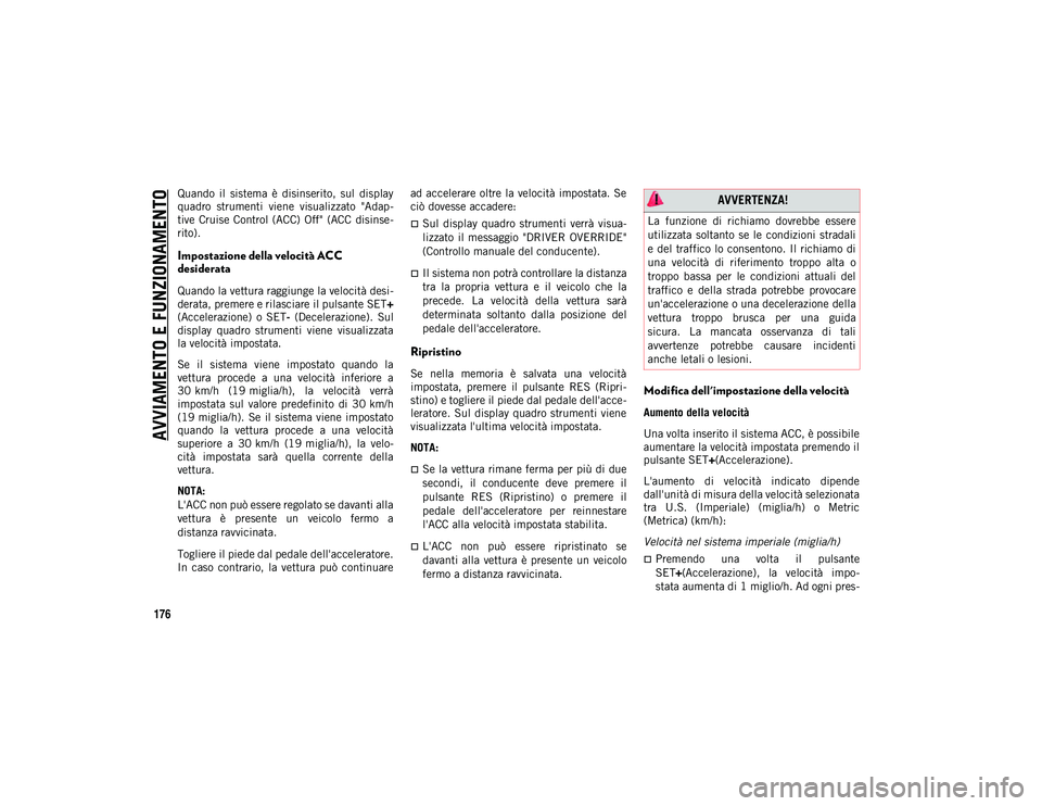 JEEP CHEROKEE 2021 Libretto Uso Manutenzione (in Italian) AVVIAMENTO E FUNZIONAMENTO
176
Quando il sistema è disinserito, sul display
quadro strumenti viene visualizzato "Adap-
tive Cruise Control (ACC) Off" (ACC disinse-
rito).
Impo JEEP CHEROKEE 2021 Libretto Uso Manutenzione (in Italian) AVVIAMENTO E FUNZIONAMENTO
176
Quando il sistema è disinserito, sul display
quadro strumenti viene visualizzato "Adap-
tive Cruise Control (ACC) Off" (ACC disinse-
rito).
Impo