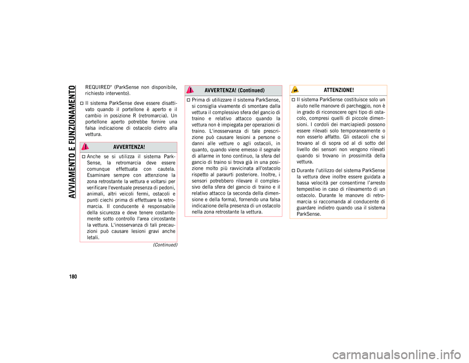 JEEP CHEROKEE 2021  Libretto Uso Manutenzione (in Italian) AVVIAMENTO E FUNZIONAMENTO
180
(Continued)
REQUIRED"  (ParkSense  non  disponibile,
richiesto intervento).
Il  sistema  ParkSense  deve  essere  disatti-
vato  quando  il  portellone  è  apert