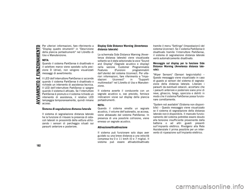 JEEP CHEROKEE 2021  Libretto Uso Manutenzione (in Italian) AVVIAMENTO E FUNZIONAMENTO
182
Per  ulteriori  informazioni,  fare  riferimento  a
"Display  quadro  strumenti"  in  "Descrizione
della plancia  portastrumenti" nel  Libretto di
Uso e 