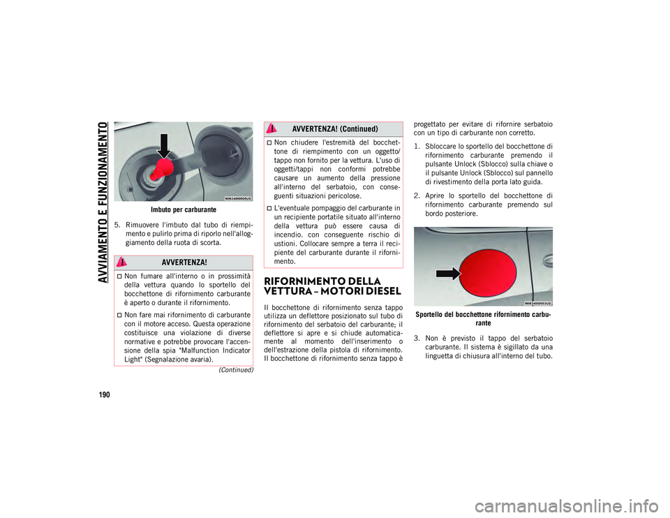 JEEP CHEROKEE 2021  Libretto Uso Manutenzione (in Italian) AVVIAMENTO E FUNZIONAMENTO
190
(Continued)
Imbuto per carburante
5. Rimuovere  l'imbuto  dal  tubo  di  riempi- mento e pulirlo prima di riporlo nell'allog-
giamento della ruota di scorta.
RIF