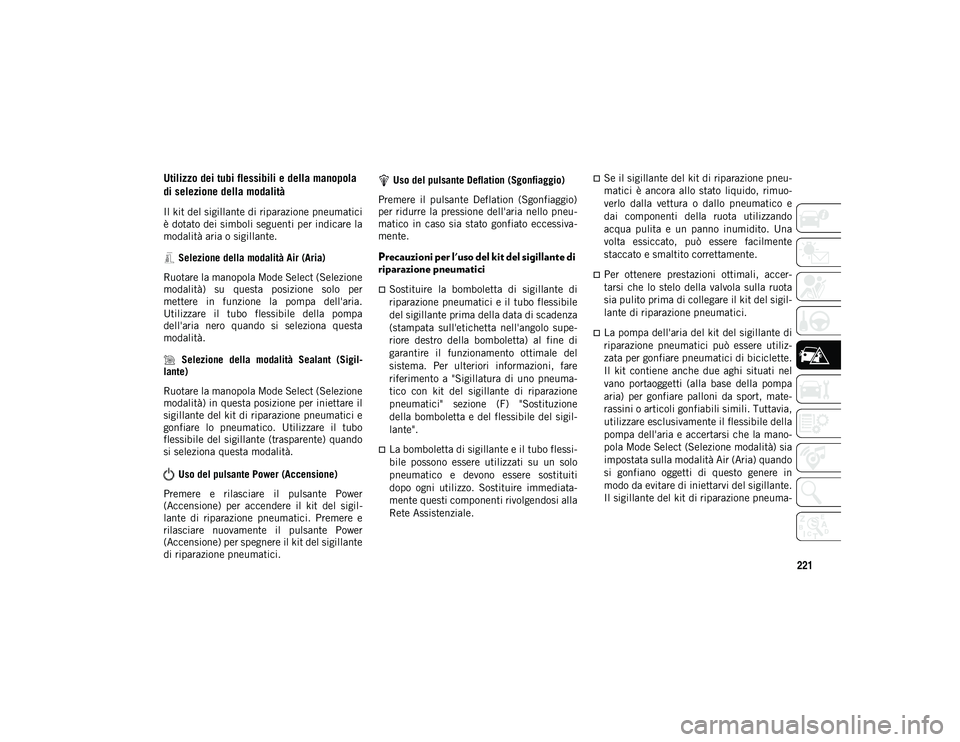 JEEP CHEROKEE 2021 Libretto Uso Manutenzione (in Italian) 221
Utilizzo dei tubi flessibili e della manopola
di selezione della modalità
Il kit del sigillante di riparazione pneumatici
è dotato dei simboli seguenti per indicare la
modalità aria o sigillan JEEP CHEROKEE 2021 Libretto Uso Manutenzione (in Italian) 221
Utilizzo dei tubi flessibili e della manopola
di selezione della modalità
Il kit del sigillante di riparazione pneumatici
è dotato dei simboli seguenti per indicare la
modalità aria o sigillan