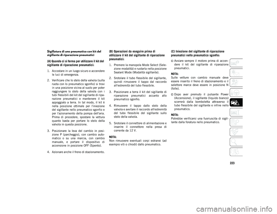 JEEP CHEROKEE 2021 Libretto Uso Manutenzione (in Italian) 223
Sigillatura di uno pneumatico con kit del
sigillante di riparazione pneumatici
(A) Quando ci si ferma per utilizzare il kit del
sigillante di riparazione pneumatici:
1. Accostare in un luogo sic JEEP CHEROKEE 2021 Libretto Uso Manutenzione (in Italian) 223
Sigillatura di uno pneumatico con kit del
sigillante di riparazione pneumatici
(A) Quando ci si ferma per utilizzare il kit del
sigillante di riparazione pneumatici:
1. Accostare in un luogo sic