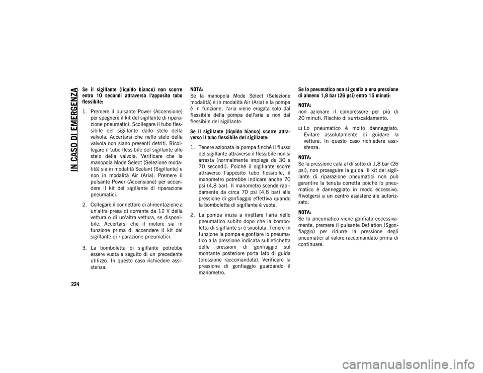 JEEP CHEROKEE 2021 Libretto Uso Manutenzione (in Italian) IN CASO DI EMERGENZA
224
Se il sigillante (liquido bianco) non scorre
entro 10 secondi attraverso l'apposito tubo
flessibile:
1. Premere il pulsante Power (Accensione)per spegnere i JEEP CHEROKEE 2021 Libretto Uso Manutenzione (in Italian) IN CASO DI EMERGENZA
224
Se il sigillante (liquido bianco) non scorre
entro 10 secondi attraverso l'apposito tubo
flessibile:
1. Premere il pulsante Power (Accensione)per spegnere i
