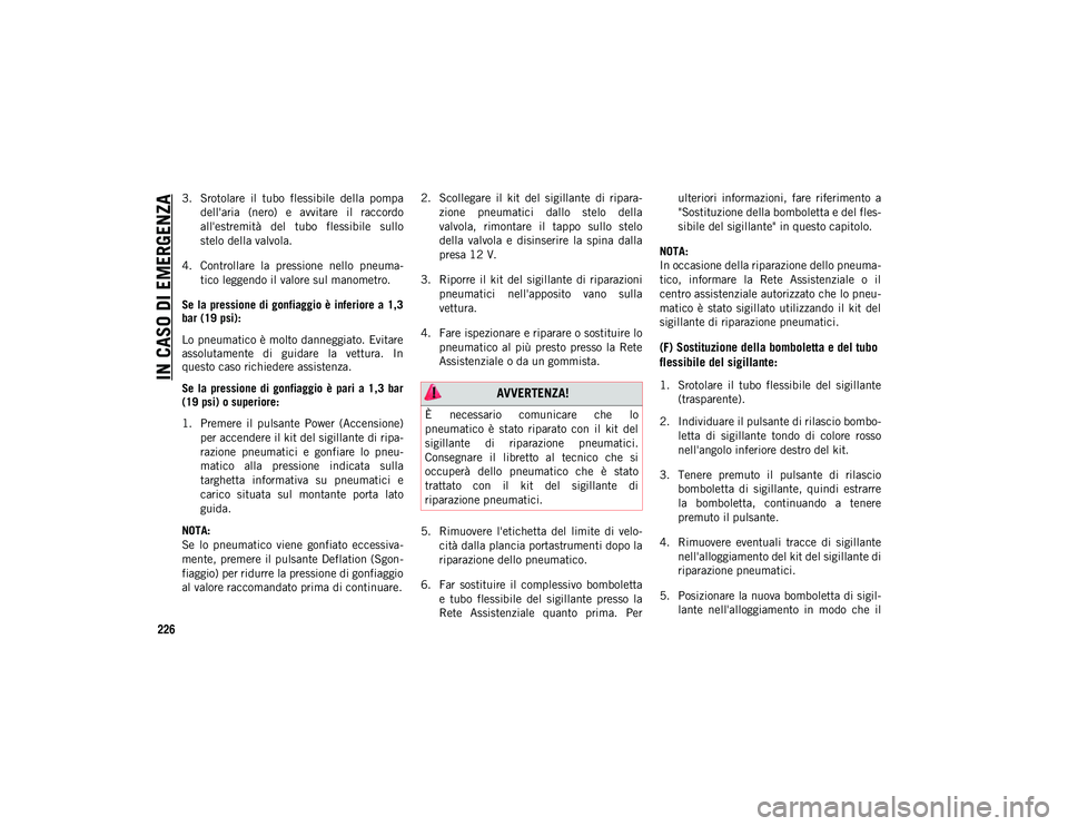 JEEP CHEROKEE 2021 Libretto Uso Manutenzione (in Italian) IN CASO DI EMERGENZA
226
3. Srotolare il tubo flessibile della pompadell'aria (nero) e avvitare il raccordo
all'estremità del tubo flessibile sullo
stelo della valvola.
4. Contr JEEP CHEROKEE 2021 Libretto Uso Manutenzione (in Italian) IN CASO DI EMERGENZA
226
3. Srotolare il tubo flessibile della pompadell'aria (nero) e avvitare il raccordo
all'estremità del tubo flessibile sullo
stelo della valvola.
4. Contr
