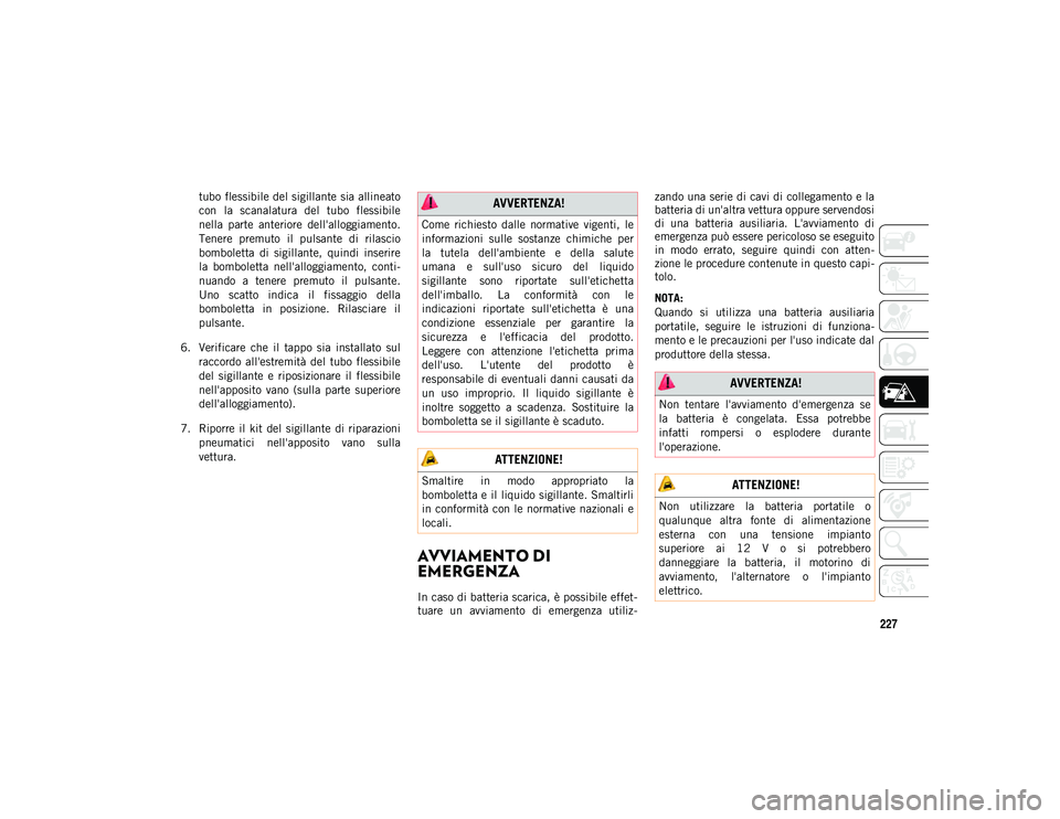 JEEP CHEROKEE 2021 Libretto Uso Manutenzione (in Italian) 227
tubo flessibile del sigillante sia allineato
con la scanalatura del tubo flessibile
nella parte anteriore dell'alloggiamento.
Tenere premuto il pulsante di rilascio
bomboletta di JEEP CHEROKEE 2021 Libretto Uso Manutenzione (in Italian) 227
tubo flessibile del sigillante sia allineato
con la scanalatura del tubo flessibile
nella parte anteriore dell'alloggiamento.
Tenere premuto il pulsante di rilascio
bomboletta di