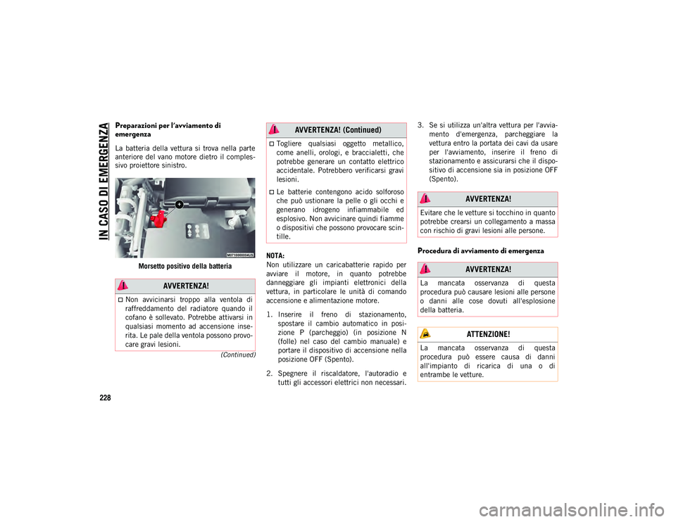 JEEP CHEROKEE 2021 Libretto Uso Manutenzione (in Italian) IN CASO DI EMERGENZA
228
(Continued)
Preparazioni per l'avviamento di
emergenza
La batteria della vettura si trova nella parte
anteriore del vano motore dietro il comples-
sivo proiet JEEP CHEROKEE 2021 Libretto Uso Manutenzione (in Italian) IN CASO DI EMERGENZA
228
(Continued)
Preparazioni per l'avviamento di
emergenza
La batteria della vettura si trova nella parte
anteriore del vano motore dietro il comples-
sivo proiet
