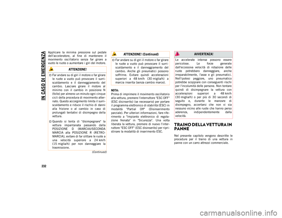 JEEP CHEROKEE 2021  Libretto Uso Manutenzione (in Italian) IN CASO DI EMERGENZA
232
(Continued)
Applicare  la  minima  pressione  sul  pedale
dell'acceleratore,  al  fine  di  mantenere  il
movimento  oscillatorio  senza  far  girare  a
vuoto le ruote o a