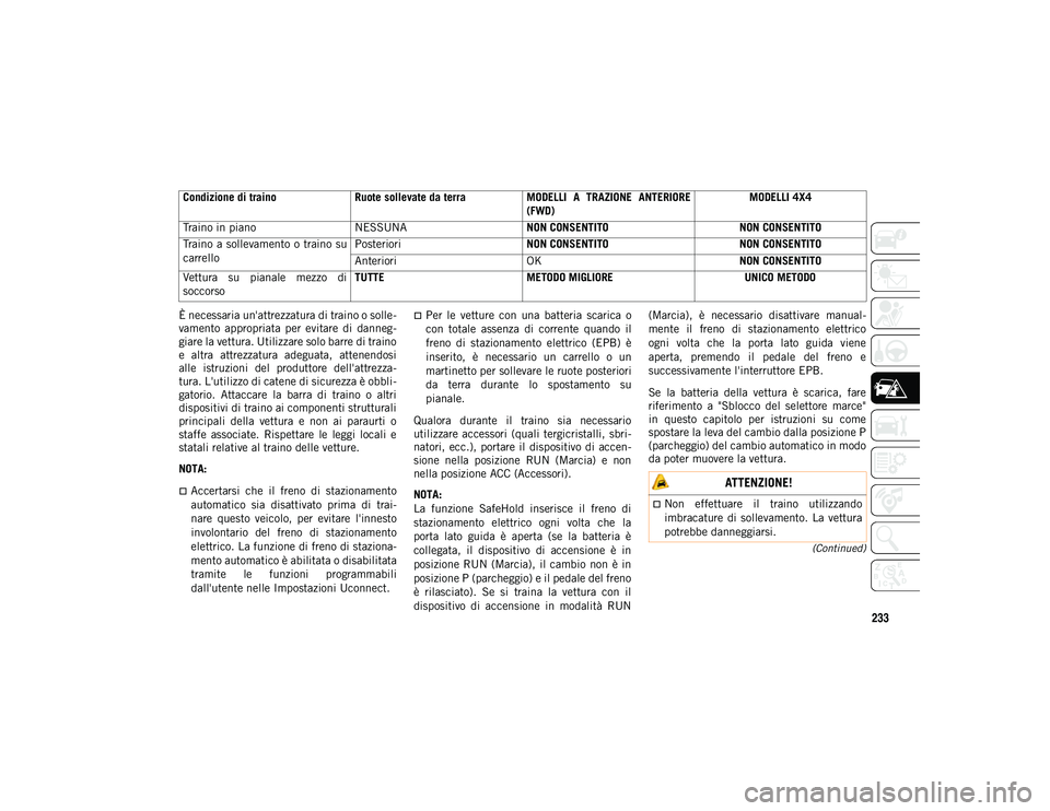 JEEP CHEROKEE 2021  Libretto Uso Manutenzione (in Italian) 233
(Continued)
È necessaria un'attrezzatura di traino o solle-
vamento  appropriata  per  evitare  di  danneg-
giare la vettura. Utilizzare solo barre di traino
e  altra  attrezzatura  adeguata,