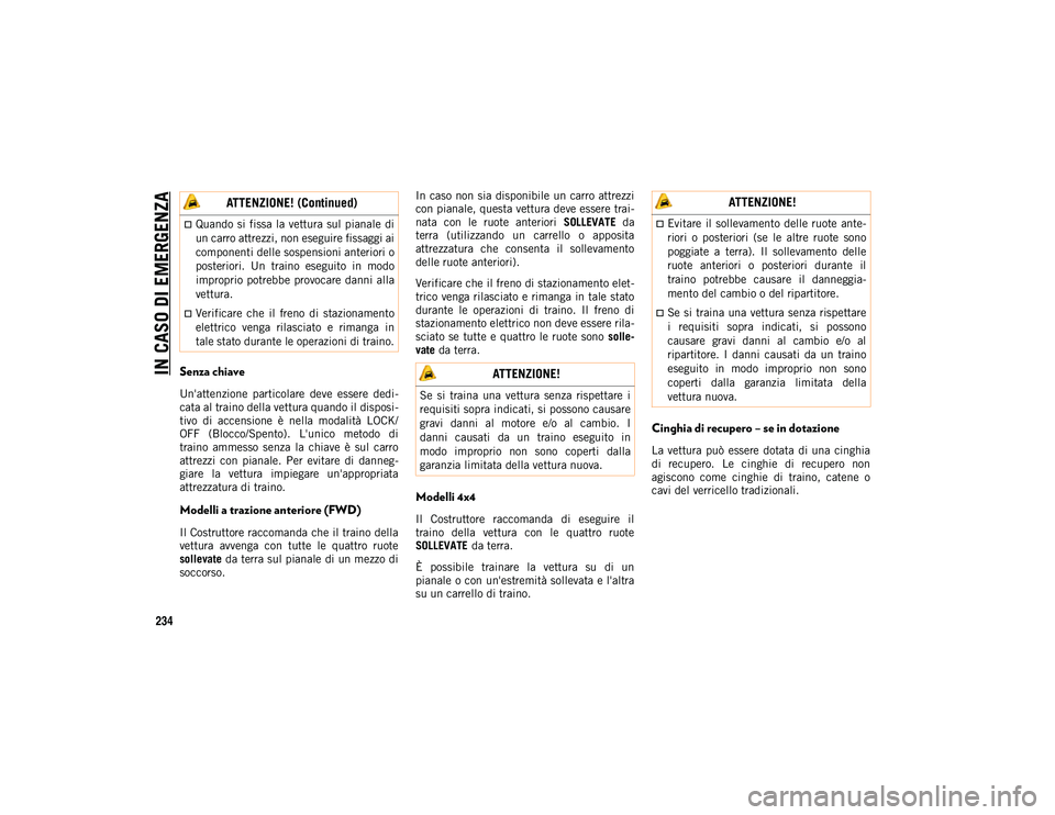 JEEP CHEROKEE 2021  Libretto Uso Manutenzione (in Italian) IN CASO DI EMERGENZA
234
Senza chiave
Un'attenzione  particolare  deve  essere  dedi-
cata al traino della vettura quando il disposi-
tivo  di  accensione  è  nella  modalità  LOCK/
OFF  (Blocco