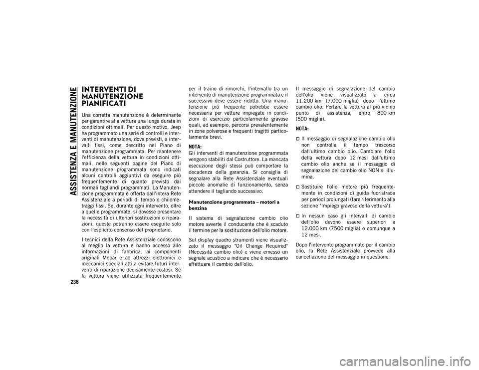 JEEP CHEROKEE 2021  Libretto Uso Manutenzione (in Italian) 236
ASSISTENZA E MANUTENZIONE
INTERVENTI DI 
MANUTENZIONE 
PIANIFICATI 
Una  corretta  manutenzione  è  determinante
per garantire alla vettura una lunga durata in
condizioni ottimali. Per questo mot