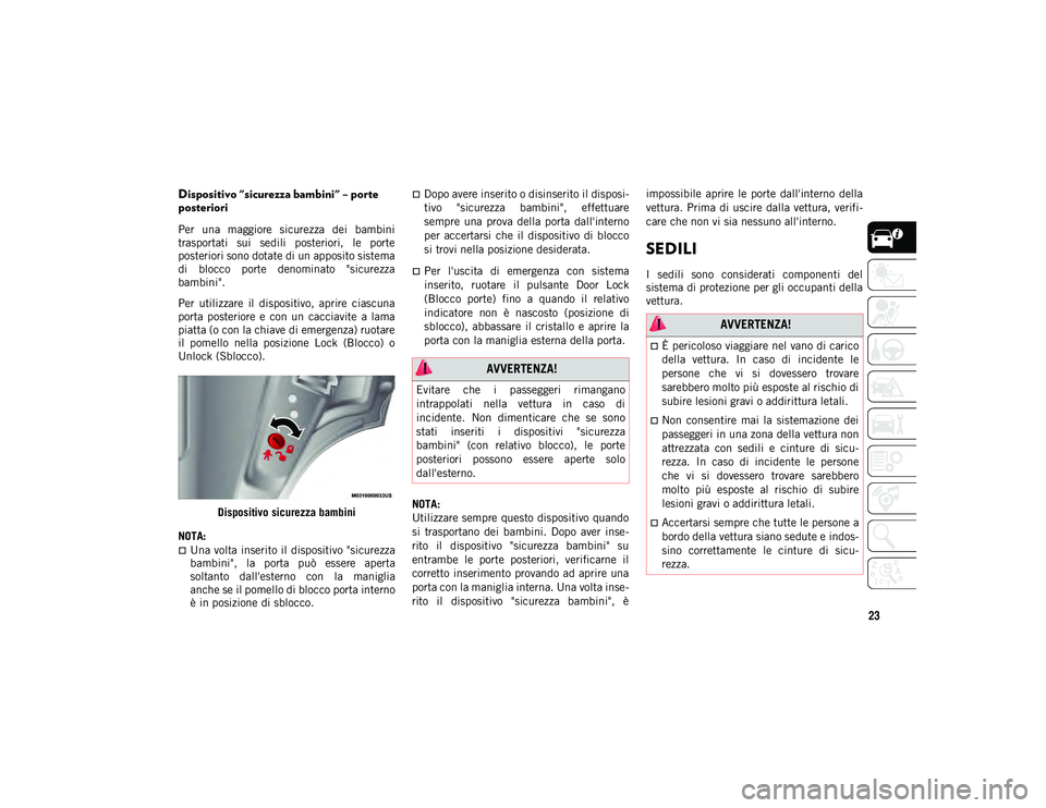 JEEP CHEROKEE 2021 Libretto Uso Manutenzione (in Italian) 23
Dispositivo "sicurezza bambini" – porte
posteriori
Per una maggiore sicurezza dei bambini
trasportati sui sedili posteriori, le porte
posteriori sono dotate di un apposito sis JEEP CHEROKEE 2021 Libretto Uso Manutenzione (in Italian) 23
Dispositivo "sicurezza bambini" – porte
posteriori
Per una maggiore sicurezza dei bambini
trasportati sui sedili posteriori, le porte
posteriori sono dotate di un apposito sis