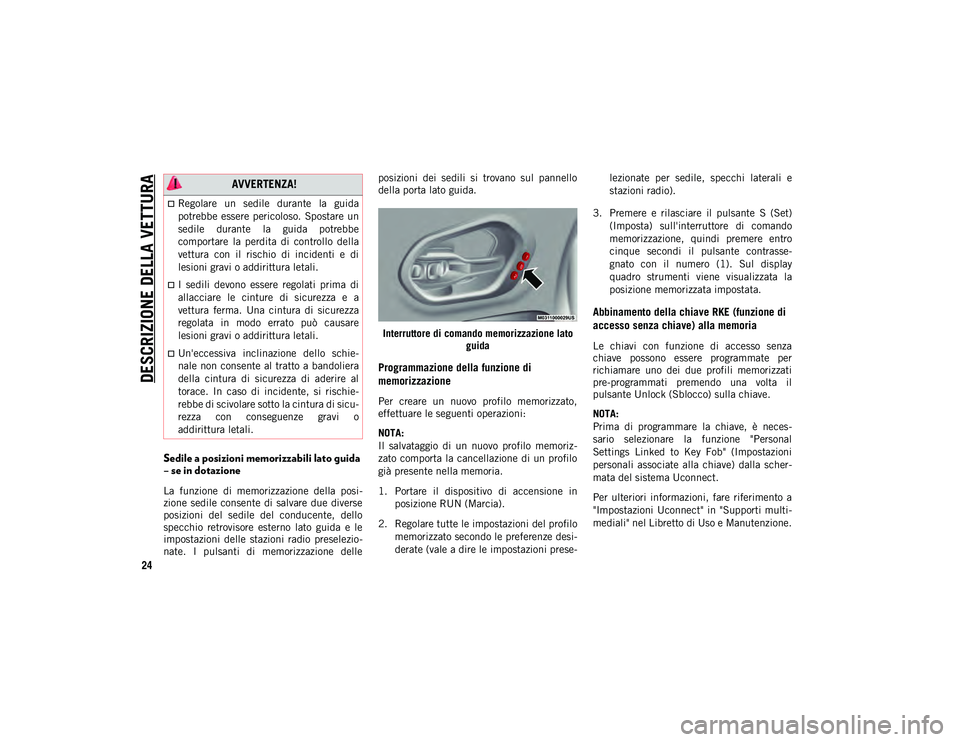 JEEP CHEROKEE 2021  Libretto Uso Manutenzione (in Italian) DESCRIZIONE DELLA VETTURA
24
Sedile a posizioni memorizzabili lato guida 
– se in dotazione
La  funzione  di  memorizzazione  della  posi-
zione  sedile  consente  di  salvare due  diverse
posizioni