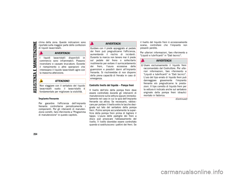 JEEP CHEROKEE 2020  Libretto Uso Manutenzione (in Italian) ASSISTENZA E MANUTENZIONE
254
(Continued)
clima  della  zona.  Queste  indicazioni  sono
riportate sulla maggior parte delle confezioni
di liquidi lavacristalli.
Impianto frenante 
Per  garantire  l&#