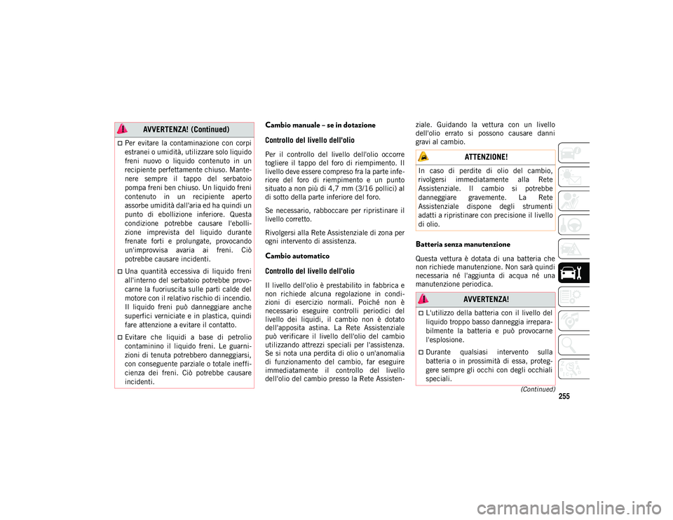 JEEP CHEROKEE 2020  Libretto Uso Manutenzione (in Italian) 255(Continued)
Cambio manuale – se in dotazione
Controllo del livello dell'olio
Per  il  controllo  del  livello  dell'olio  occorre
togliere  il  tappo  del  foro  di  riempimento.  Il
live