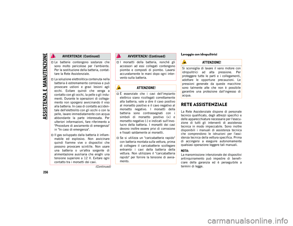 JEEP CHEROKEE 2020  Libretto Uso Manutenzione (in Italian) ASSISTENZA E MANUTENZIONE
256
(Continued)
Lavaggio con idropulitrici
RETE ASSISTENZIALE 
La  Rete  Assistenziale  dispone  di  personale
tecnico  qualificato, degli  attrezzi  specifici  e
delle appar
