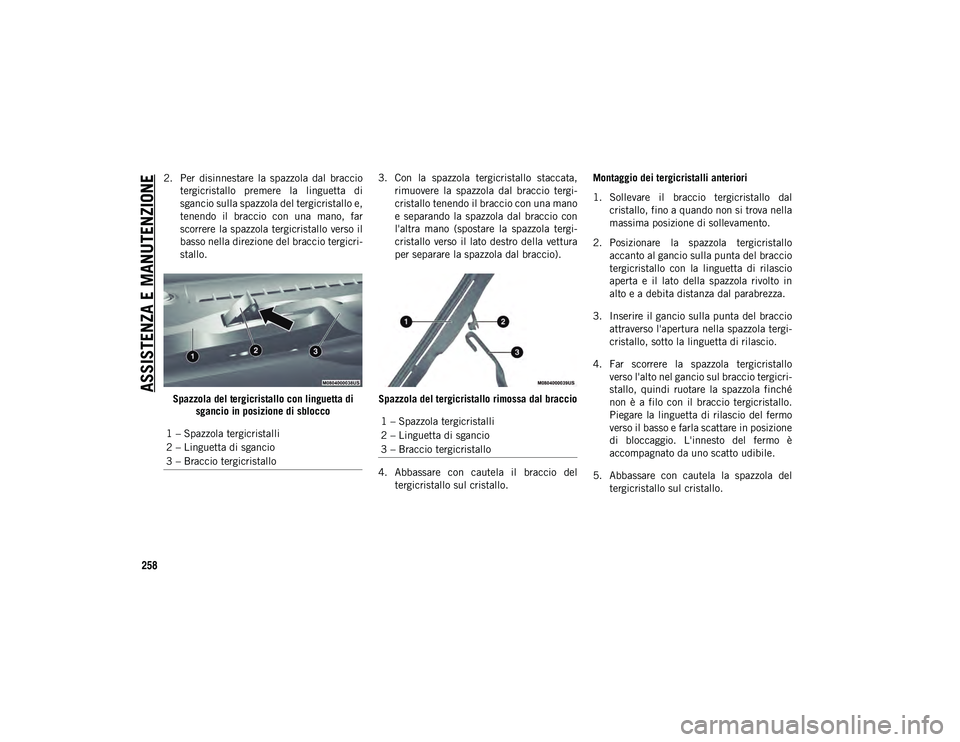 JEEP CHEROKEE 2020  Libretto Uso Manutenzione (in Italian) ASSISTENZA E MANUTENZIONE
258
2. Per  disinnestare  la  spazzola  dal  bracciotergicristallo  premere  la  linguetta  di
sgancio sulla spazzola del tergicristallo e,
tenendo  il  braccio  con  una  ma