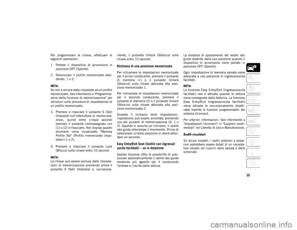 JEEP CHEROKEE 2021 Libretto Uso Manutenzione (in Italian) 25
Per programmare la chiave, effettuare le
seguenti operazioni:
1. Portare il dispositivo di accensione inposizione OFF (Spento).
2. Selezionare il profilo memorizzato desi- derato, 1 o JEEP CHEROKEE 2021 Libretto Uso Manutenzione (in Italian) 25
Per programmare la chiave, effettuare le
seguenti operazioni:
1. Portare il dispositivo di accensione inposizione OFF (Spento).
2. Selezionare il profilo memorizzato desi- derato, 1 o