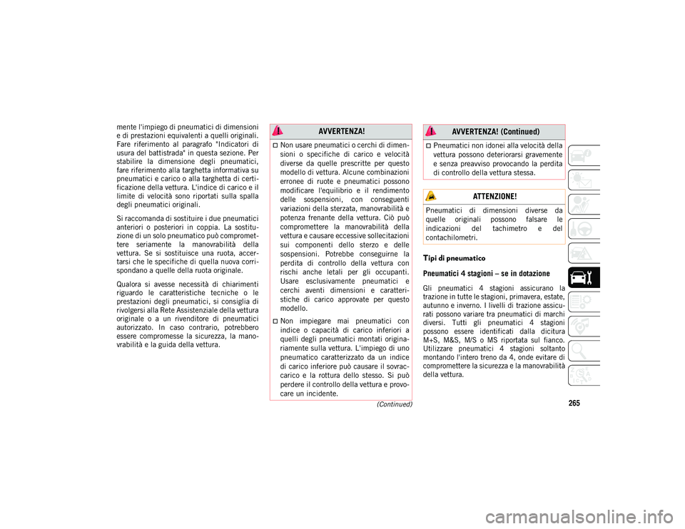 JEEP CHEROKEE 2021 Libretto Uso Manutenzione (in Italian) 265(Continued)
mente l'impiego di pneumatici di dimensioni
e di prestazioni equivalenti a quelli originali.
Fare riferimento al paragrafo "Indicatori di
usura del battistrada" in ques JEEP CHEROKEE 2021 Libretto Uso Manutenzione (in Italian) 265(Continued)
mente l'impiego di pneumatici di dimensioni
e di prestazioni equivalenti a quelli originali.
Fare riferimento al paragrafo "Indicatori di
usura del battistrada" in ques