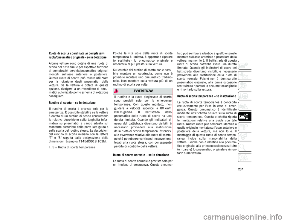 JEEP CHEROKEE 2021 Libretto Uso Manutenzione (in Italian) 267
Ruota di scorta coordinata ai complessivi
ruota/pneumatico originali – se in dotazione
Alcune vetture sono dotate di una ruota di
scorta del tutto simile per aspetto e funzione
ai co JEEP CHEROKEE 2021 Libretto Uso Manutenzione (in Italian) 267
Ruota di scorta coordinata ai complessivi
ruota/pneumatico originali – se in dotazione
Alcune vetture sono dotate di una ruota di
scorta del tutto simile per aspetto e funzione
ai co
