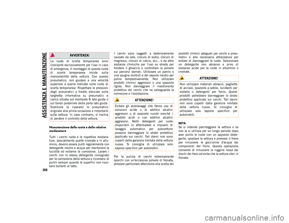 JEEP CHEROKEE 2021 Libretto Uso Manutenzione (in Italian) ASSISTENZA E MANUTENZIONE
268
Manutenzione delle ruote e delle relative
modanature
Tutti i cerchi ruota e le rispettive modana-
ture, specialmente quelle cromate e in allu-
minio, devono e JEEP CHEROKEE 2021 Libretto Uso Manutenzione (in Italian) ASSISTENZA E MANUTENZIONE
268
Manutenzione delle ruote e delle relative
modanature
Tutti i cerchi ruota e le rispettive modana-
ture, specialmente quelle cromate e in allu-
minio, devono e