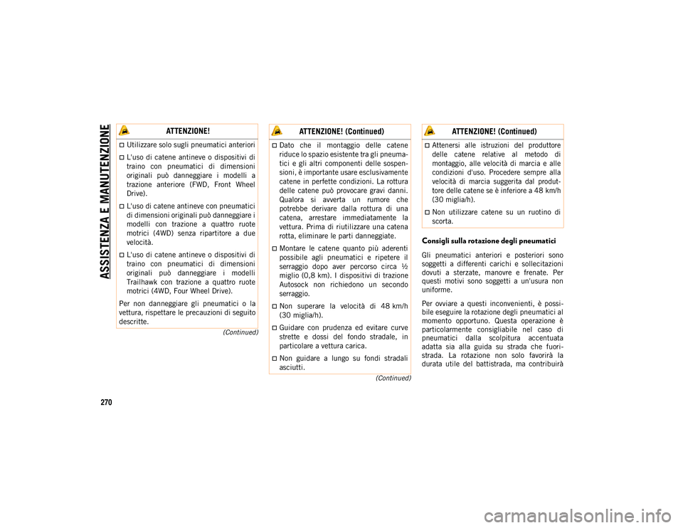 JEEP CHEROKEE 2020  Libretto Uso Manutenzione (in Italian) ASSISTENZA E MANUTENZIONE
270
(Continued)
(Continued)
Consigli sulla rotazione degli pneumatici
Gli  pneumatici  anteriori  e  posteriori  sono
soggetti  a  differenti  carichi  e  sollecitazioni
dovu