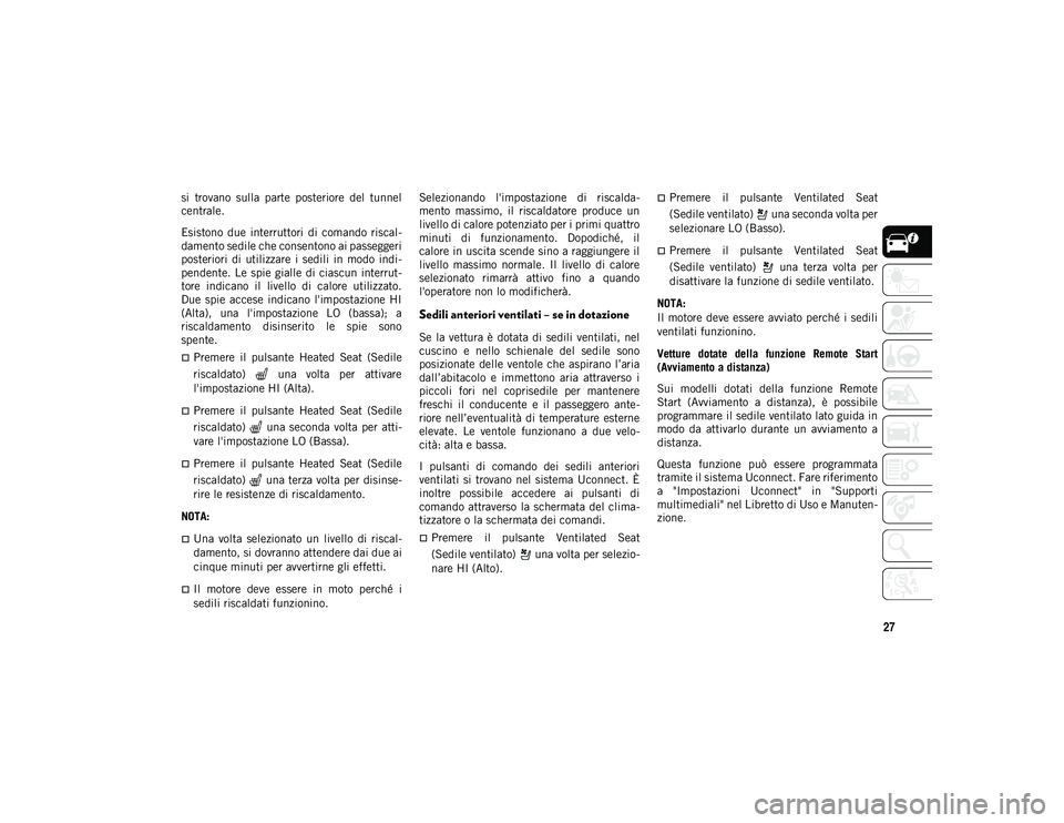 JEEP CHEROKEE 2021 Libretto Uso Manutenzione (in Italian) 27
si trovano sulla parte posteriore del tunnel
centrale.
Esistono due interruttori di comando riscal-
damento sedile che consentono ai passeggeri
posteriori di utilizzare i sedili in JEEP CHEROKEE 2021 Libretto Uso Manutenzione (in Italian) 27
si trovano sulla parte posteriore del tunnel
centrale.
Esistono due interruttori di comando riscal-
damento sedile che consentono ai passeggeri
posteriori di utilizzare i sedili in
