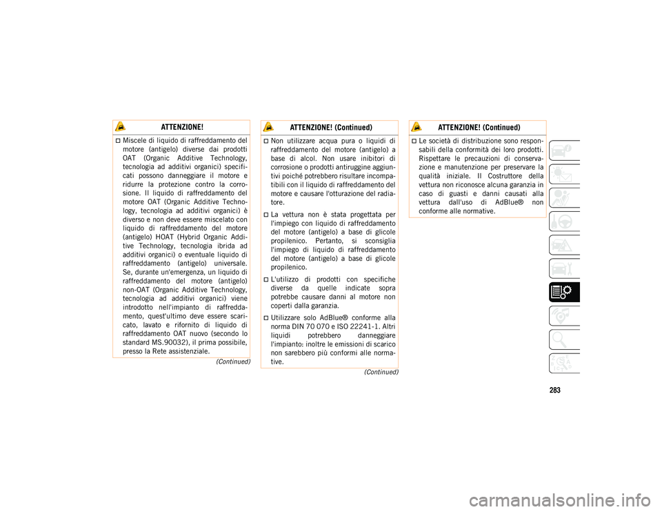 JEEP CHEROKEE 2020  Libretto Uso Manutenzione (in Italian) 283
(Continued)
(Continued)
 ATTENZIONE!
Miscele di liquido di raffreddamento del
motore  (antigelo)  diverse  dai  prodotti
OAT  (Organic  Additive  Technology,
tecnologia  ad  additivi  organici)