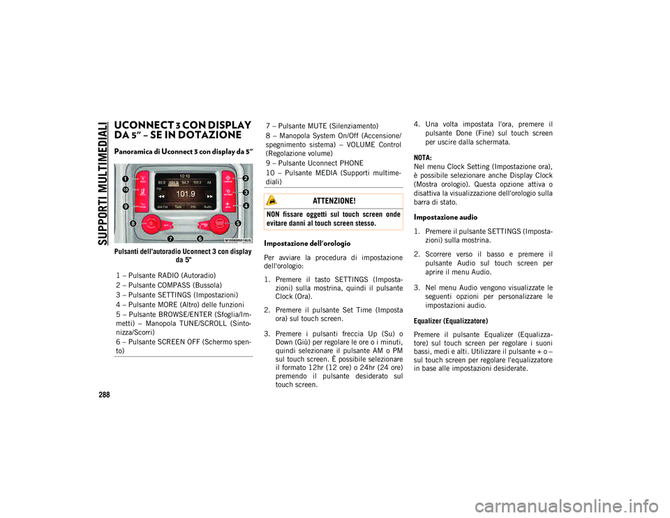 JEEP CHEROKEE 2020 Libretto Uso Manutenzione (in Italian) SUPPORTI MULTIMEDIALI
288
UCONNECT 3 CON DISPLAY
DA 5" – SE IN DOTAZIONE
Panoramica di Uconnect 3 con display da 5"
Pulsanti dell'autoradio Uconnect 3 con display da 5"Impostazion JEEP CHEROKEE 2020 Libretto Uso Manutenzione (in Italian) SUPPORTI MULTIMEDIALI
288
UCONNECT 3 CON DISPLAY
DA 5" – SE IN DOTAZIONE
Panoramica di Uconnect 3 con display da 5"
Pulsanti dell'autoradio Uconnect 3 con display da 5"Impostazion