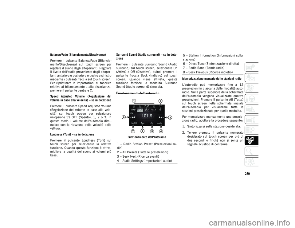 JEEP CHEROKEE 2021 Libretto Uso Manutenzione (in Italian) 289
Balance/Fade (Bilanciamento/Dissolvenza)
Premere il pulsante Balance/Fade (Bilancia-
mento/Dissolvenza) sul touch screen per
regolare il suono degli altoparlanti. Regolare
il livello dell' JEEP CHEROKEE 2021 Libretto Uso Manutenzione (in Italian) 289
Balance/Fade (Bilanciamento/Dissolvenza)
Premere il pulsante Balance/Fade (Bilancia-
mento/Dissolvenza) sul touch screen per
regolare il suono degli altoparlanti. Regolare
il livello dell'