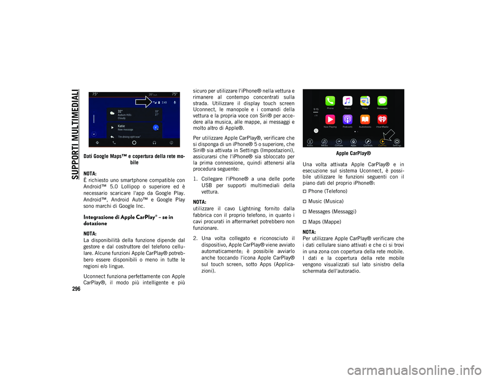 JEEP CHEROKEE 2020 Libretto Uso Manutenzione (in Italian) SUPPORTI MULTIMEDIALI
296
Dati Google Maps™ e copertura della rete mo-bile
NOTA:
È richiesto uno smartphone compatible con
Android™ 5.0 Lollipop o superiore ed è
necessario scaricare JEEP CHEROKEE 2020 Libretto Uso Manutenzione (in Italian) SUPPORTI MULTIMEDIALI
296
Dati Google Maps™ e copertura della rete mo-bile
NOTA:
È richiesto uno smartphone compatible con
Android™ 5.0 Lollipop o superiore ed è
necessario scaricare