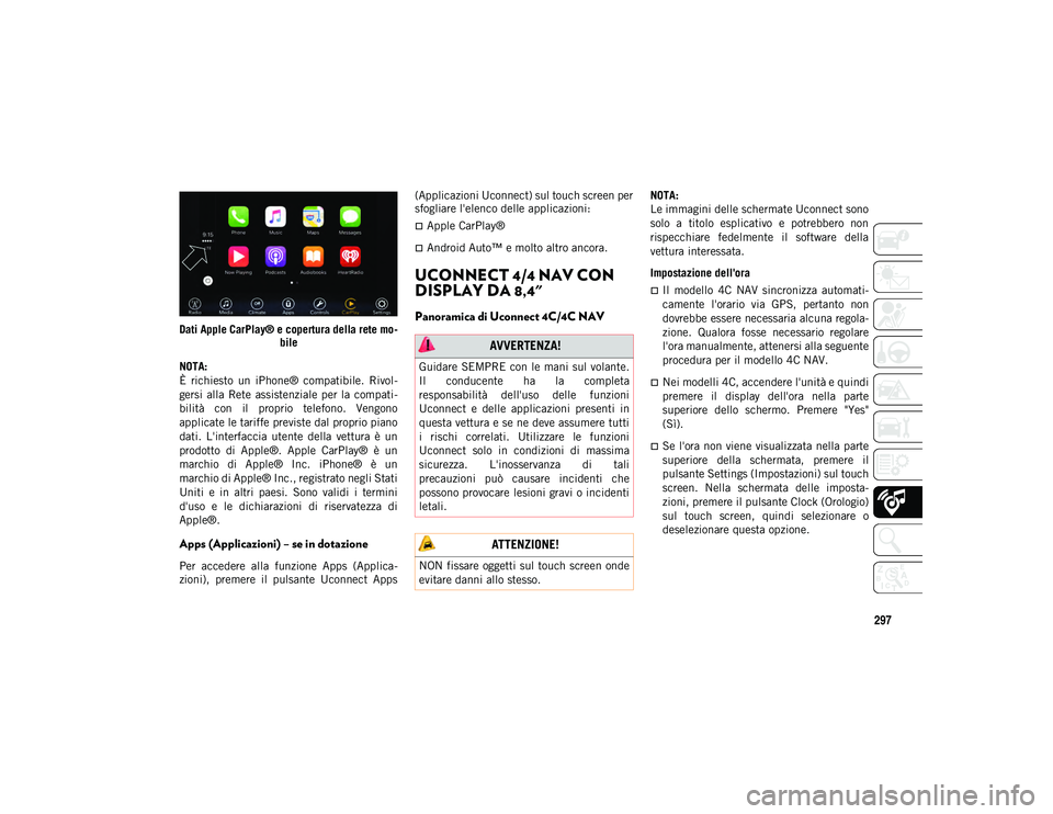 JEEP CHEROKEE 2020 Libretto Uso Manutenzione (in Italian) 297
Dati Apple CarPlay® e copertura della rete mo-bile
NOTA:
È richiesto un iPhone® compatibile. Rivol-
gersi alla Rete assistenziale per la compati-
bilità con il proprio telefono. JEEP CHEROKEE 2020 Libretto Uso Manutenzione (in Italian) 297
Dati Apple CarPlay® e copertura della rete mo-bile
NOTA:
È richiesto un iPhone® compatibile. Rivol-
gersi alla Rete assistenziale per la compati-
bilità con il proprio telefono.