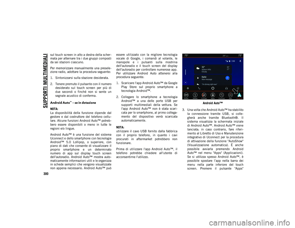 JEEP CHEROKEE 2020 Libretto Uso Manutenzione (in Italian) SUPPORTI MULTIMEDIALI
300
sul touch screen in alto a destra della scher-
mata per alternare tra i due gruppi composti
da sei stazioni ciascuno.
Per memorizzare manualmente una presele-
zione radio, a JEEP CHEROKEE 2020 Libretto Uso Manutenzione (in Italian) SUPPORTI MULTIMEDIALI
300
sul touch screen in alto a destra della scher-
mata per alternare tra i due gruppi composti
da sei stazioni ciascuno.
Per memorizzare manualmente una presele-
zione radio, a